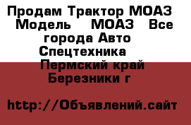 Продам Трактор МОАЗ › Модель ­  МОАЗ - Все города Авто » Спецтехника   . Пермский край,Березники г.